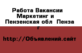 Работа Вакансии - Маркетинг и PR. Пензенская обл.,Пенза г.